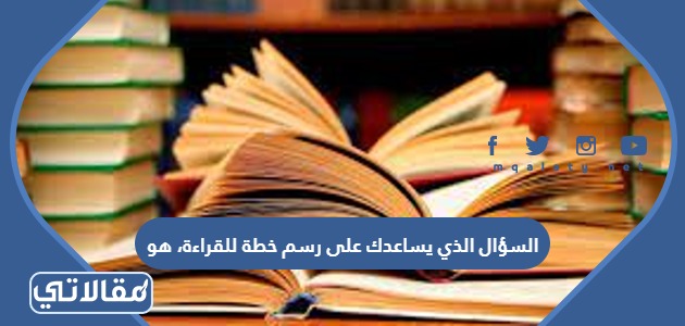 في مرحلة ما قبل القراءة؛ السؤال الذي يساعدك على رسم خطة للقراءة، هو