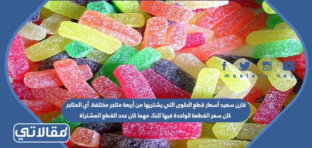 قارن سعيد أسعار قطع الحلوى التي يشتريها من أربعة متاجر مختلفة. أي المتاجر كان سعر القطعة الواحدة فيها ثابتا، مهما كان عدد القطع المشتراة