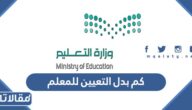 كم بدل التعيين للمعلم في السعودية 1444 