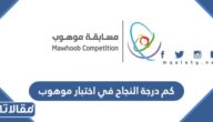 كم درجة النجاح في اختبار موهوب