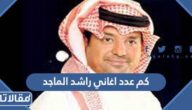 كم عدد اغاني راشد الماجد