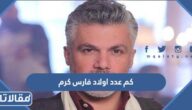 كم عدد اولاد فارس كرم