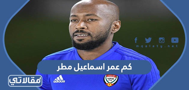 كم عمر اسماعيل مطر