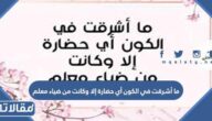 ما أشرقت في الكون أي حضارة إلا وكانت من ضياء معلم مكتوب
