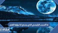 ما السبب الرئيسي الذي يسمح لنا برؤية القمر