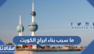 ما سبب بناء ابراج الكويت ومتى تم افتتاحها