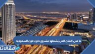 ما هي المدن التي يشملها مشروع داون تاون السعودية