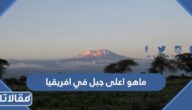 ماهو اعلى جبل في افريقيا