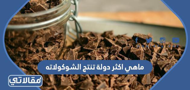 ماهي اكثر دولة تنتج الشوكولاته