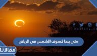 متى يبدا كسوف الشمس في الرياض ومتى ينتهي