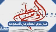متى يوم المعلم في السعودية 2024 وكيف يتم الاحتفال به