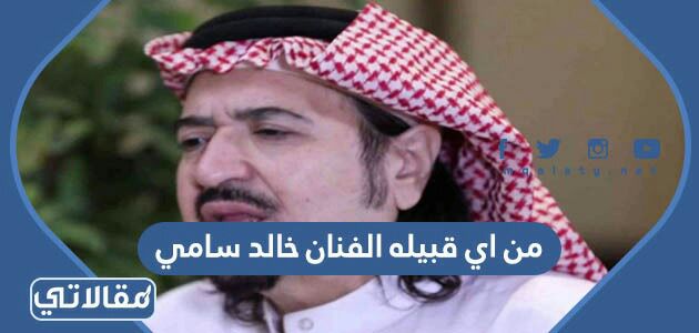من اي قبيله الفنان خالد سامي