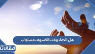 هل الدعاء وقت الكسوف مستجاب وهل للكسوف دعاء معين؟