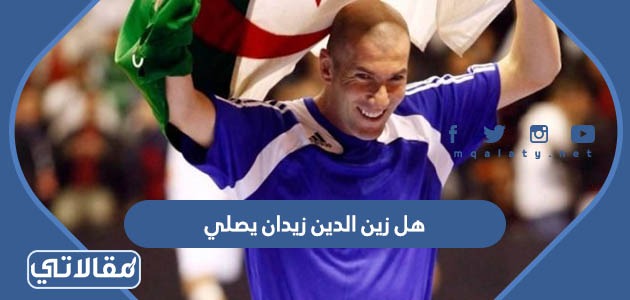 هل زين الدين زيدان يصلي