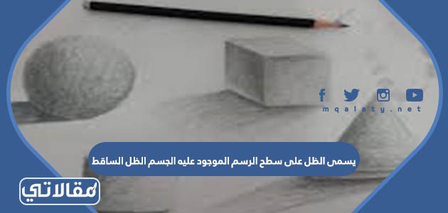 يسمى الظل على سطح الرسم الموجود عليه الجسم الظل الساقط