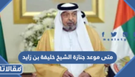 متى موعد جنازة الشيخ خليفة بن زايد