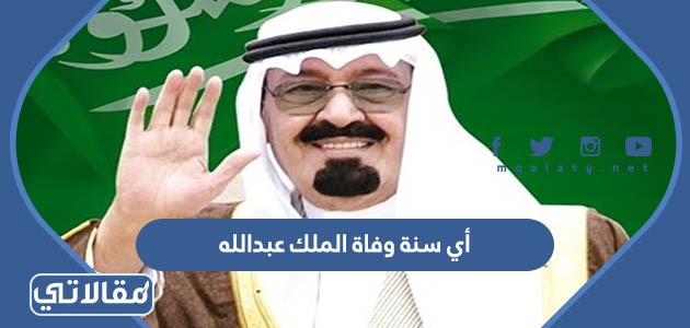 أي سنة وفاة الملك عبدالله