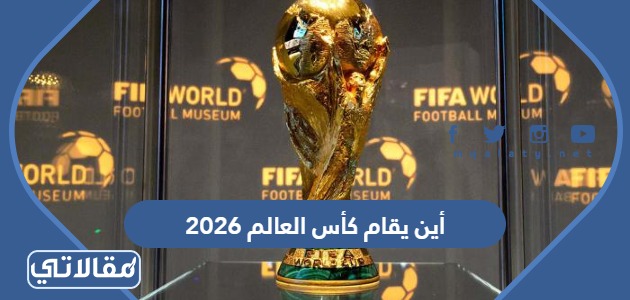 أين يقام كأس العالم 2026