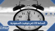 الساعة 22 كم بتوقيت السعودية