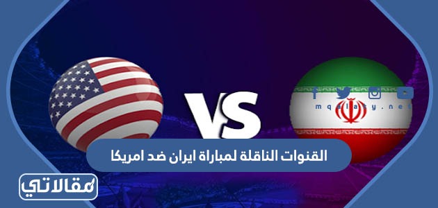 القنوات الناقلة لمباراة ايران ضد امريكا