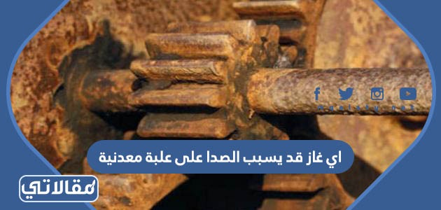 اي غاز قد يسبب الصدا على علبة معدنية