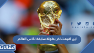 اين اقيمت اخر بطولة سابقة لكاس العالم