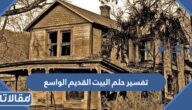 تفسير حلم البيت القديم الواسع لابن سيرين والنابلسي وابن شاهين