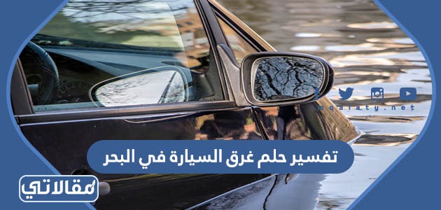 تفسير حلم غرق السيارة في البحر
