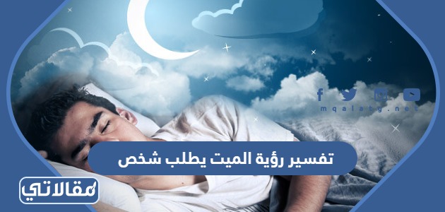 تفسير رؤية الميت يطلب شخص