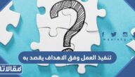 تنفيذ العمل وفق الاهداف يقصد به .. الفرق بين الكفاءة والفعالية