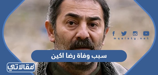 سبب وفاة رضا اكين