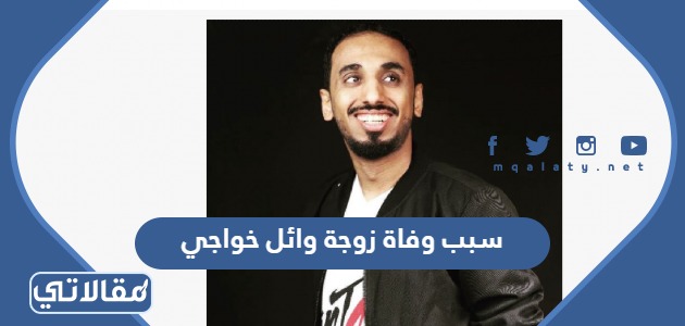 سبب وفاة زوجة وائل خواجي