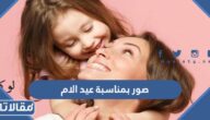 اجمل صور بمناسبة عيد الام 2025 مميزة جديدة