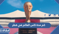 كم مدة كاس العالم في قطر 2022