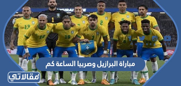 مباراة البرازيل وصربيا الساعة كم