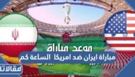 مباراة ايران ضد امريكا  الساعة كم في مونديال قطر 2022