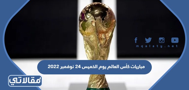 مباريات كأس العالم يوم الخميس 24 نوفمبر 2022