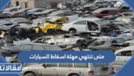 متى تنتهي مهلة اسقاط السيارات القديمة في السعودية