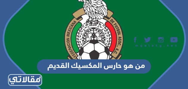 من هو حارس المكسيك القديم