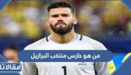من هو حارس منتخب البرازيل