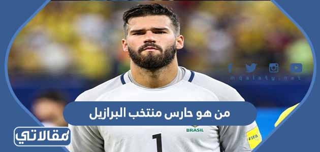 من هو حارس منتخب البرازيل