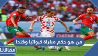 من هو حكم مباراة كرواتيا وكندا في كأس العالم 2022