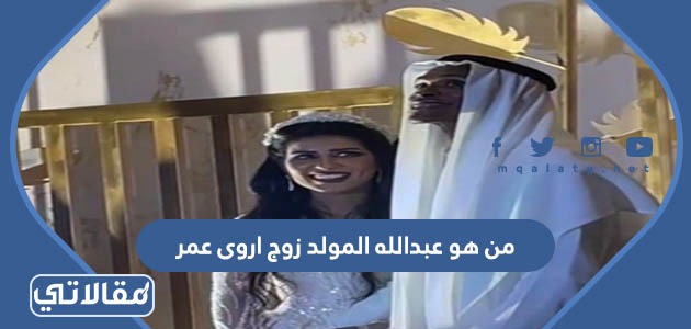 من هو عبدالله المولد زوج اروى عمر