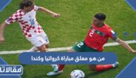 من هو معلق مباراة كرواتيا وكندا  في كأس العالم 2022