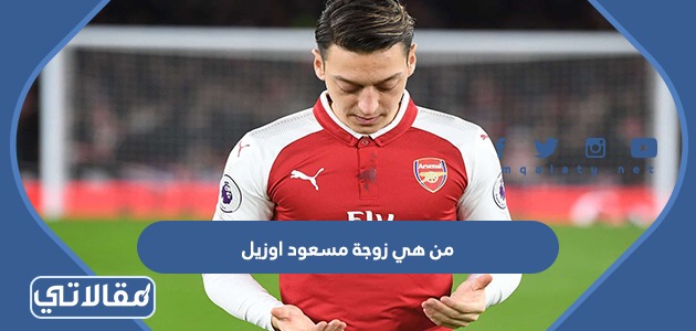 من هي زوجة مسعود اوزيل