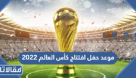 موعد حفل افتتاح كأس العالم 2022 والقنوات الناقلة