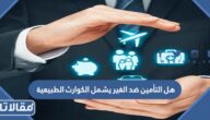 هل التأمين ضد الغير يشمل الكوارث الطبيعية