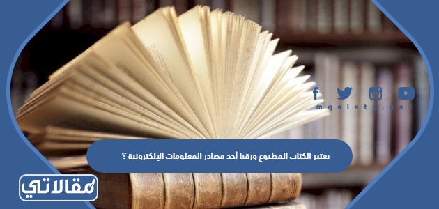 يعتبر الكتاب المطبوع ورقيا أحد مصادر المعلومات الإلكترونية ؟