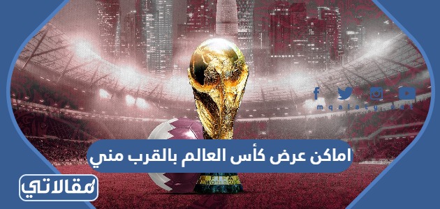 اماكن عرض كأس العالم بالقرب مني