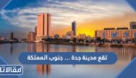 تقع مدينة جدة … جنوب المملكة . عند منتصف الشاطئ على البحر الأحمر شمال المملكة. على الخليج العربي
